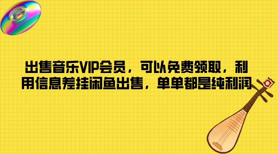 出售音乐VIP会员，可以免费领取，利用信息差挂闲鱼出售，单单都是纯利润 - 觅资源