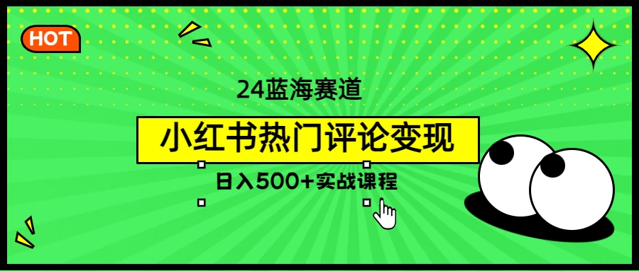 2024蓝海赛道，小红书热门评论变现，日入500+实战课程 - 觅资源
