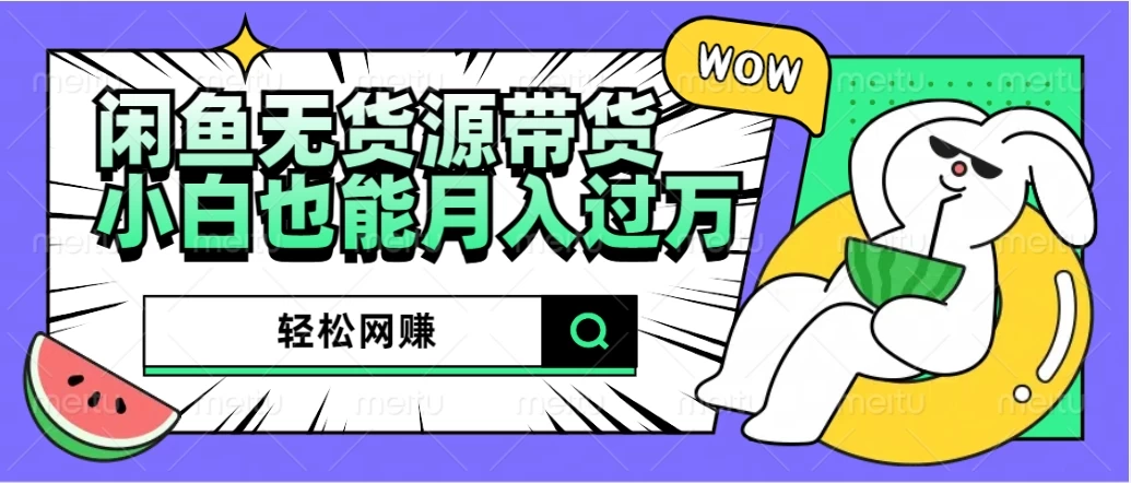闲鱼无货源带货，轻松网赚，小白也能月入过万的秘密武器 - 觅资源