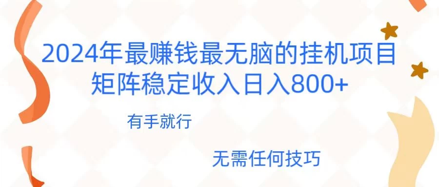 2024年稳赚项目，最新无脑的挂机项目，矩阵稳定日收入800+ - 觅资源