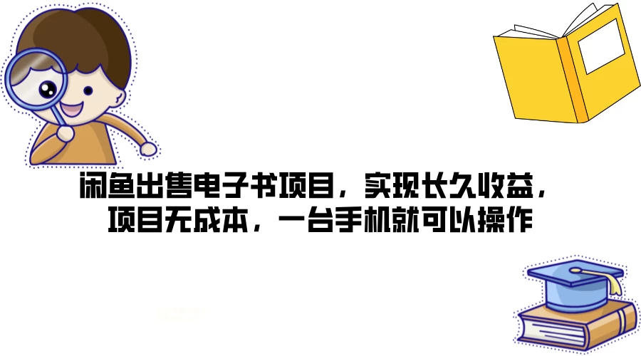 闲鱼出售电子书项目，实现长久收益，项目无成本，一台手机就可以操作 - 觅资源
