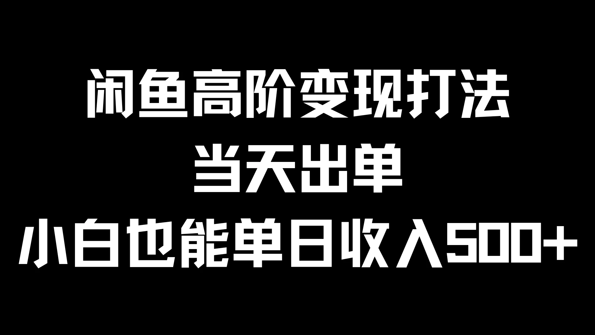 闲鱼高阶变现打法，当天出单，小白也能单日收入500+ - 觅资源