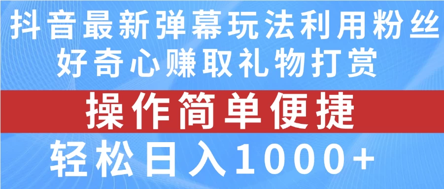 抖音弹幕最新玩法，利用粉丝好奇心赚取礼物打赏，轻松日入1000+ - 觅资源