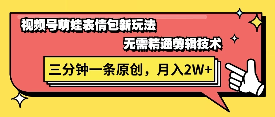 视频号新赛道萌娃表情包玩法，全套教程，双重收益 单日轻松500+ - 觅资源