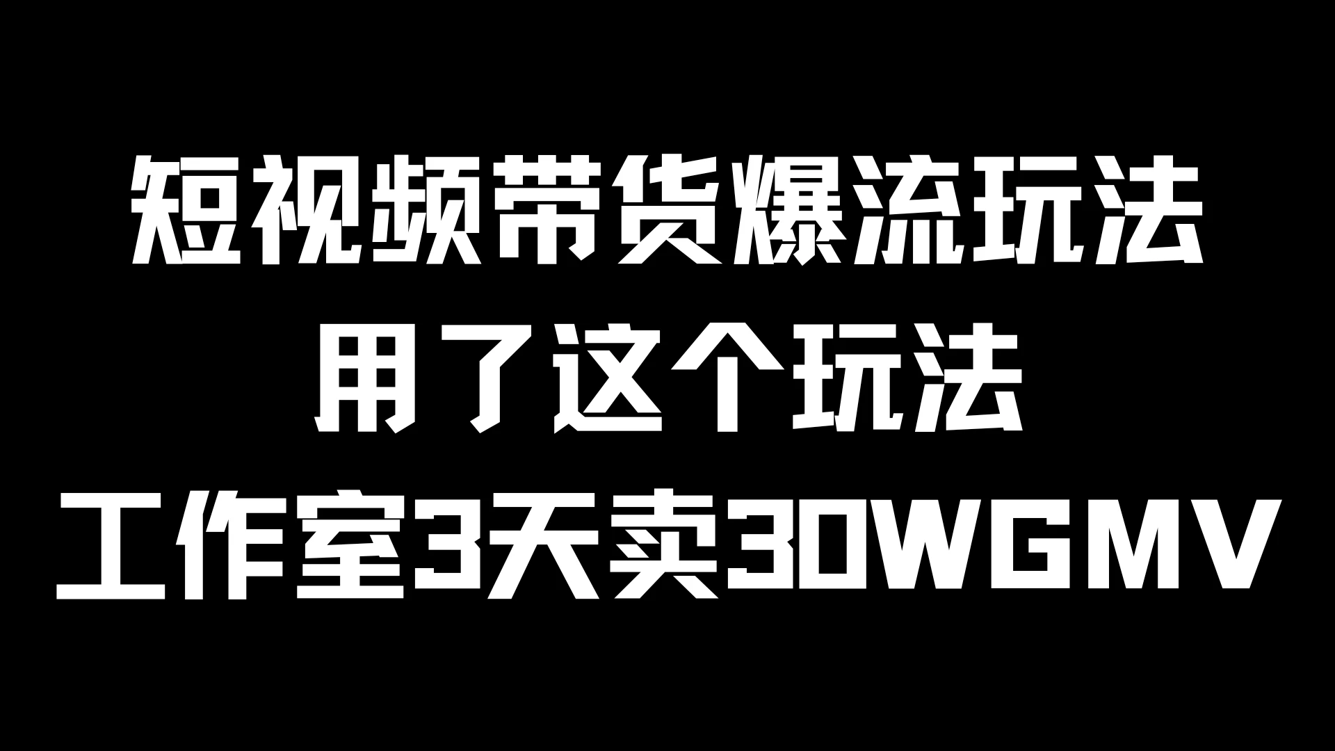 短视频带货爆流玩法，用了这个玩法，工作室3天卖出30WGMV - 觅资源