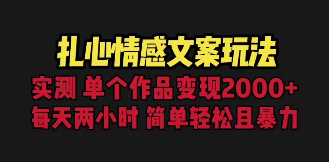 扎心情感文案玩法，单个作品变现2000+，一分钟一条原创作品，流量爆炸 - 觅资源