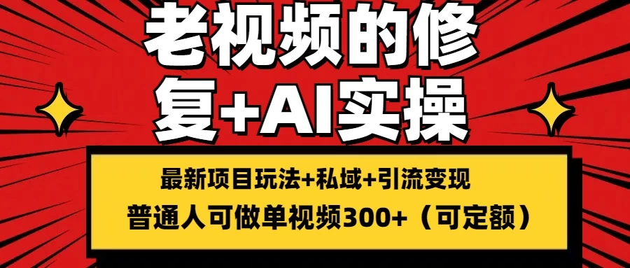 老视频的修复实操，单条收益300+，普通人可零基础 - 觅资源