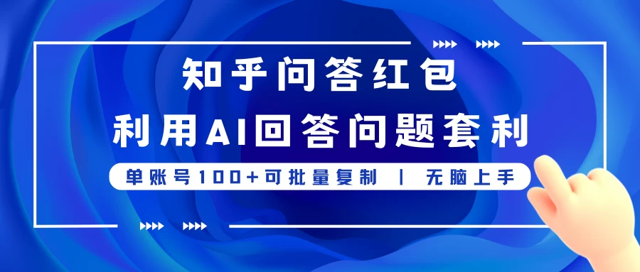 知乎问答红包利用AI回答问题套利，单账号100可批量复制，无脑上手 - 觅资源