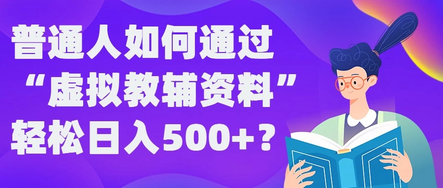 普通人如何通过“虚拟教辅”资料轻松日入500+ - 觅资源