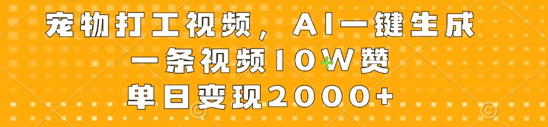 宠物打工视频，AI一键生成，一条视频10W赞，单日变现2000+ - 觅资源