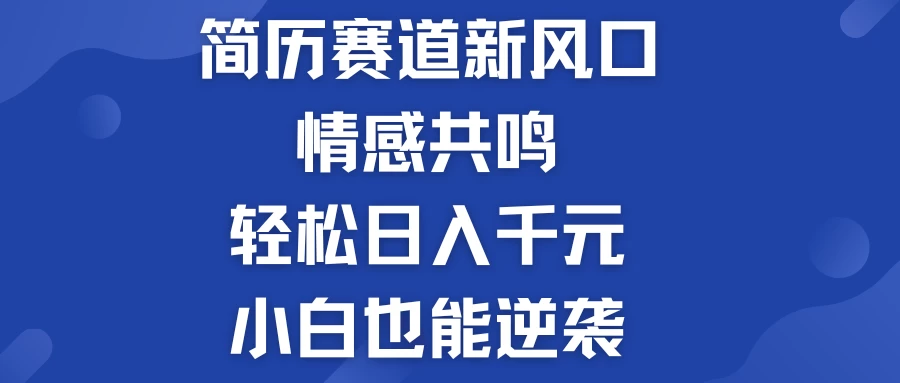 揭秘！简历模板赛道的新风口，情感共鸣，轻松日入千元，小白也能逆袭！ - 觅资源
