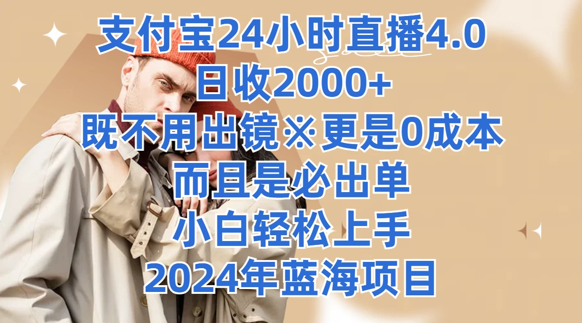 支付宝24小时直播4.0，日收2000+，既不用出镜，更是0成本，而且是必出单，小白轻松上手，2024年蓝海项目 - 觅资源