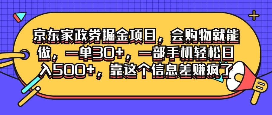 京东家政劵掘金项目，会购物就能做，一单30+，一部手机轻松日入500+，靠这个信息差赚疯了 - 觅资源