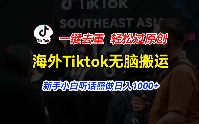 海外Tiktok短视频无脑搬运，一键去重轻松过原创，新手小白听话照做日入1000+ - 觅资源