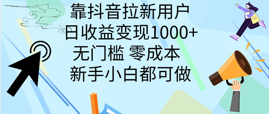 靠抖音拉新用户，日收益变现1000+，无门槛，零成本  新手小白都可做 - 觅资源