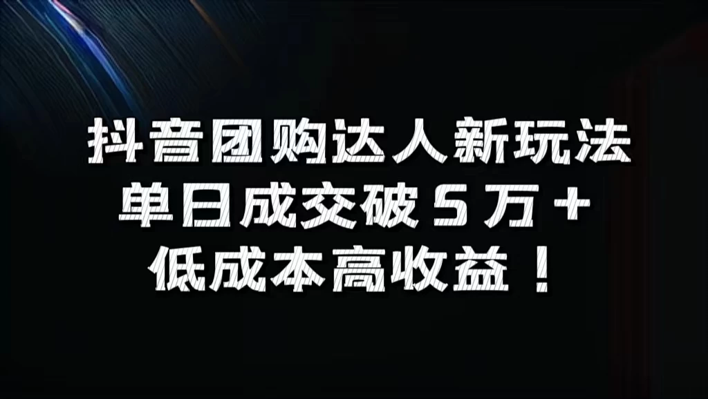 抖音团购达人新玩法，单日成交破5万+，低成本高收益！ - 觅资源