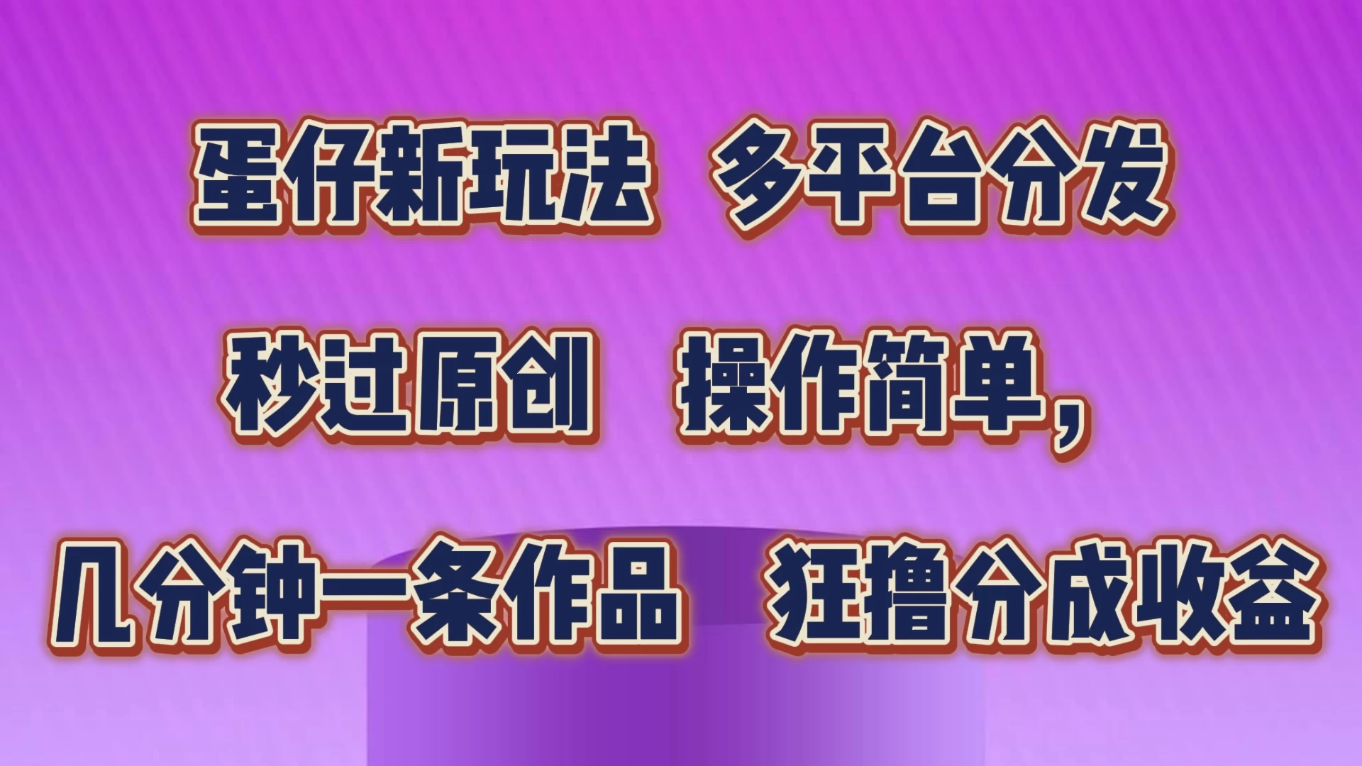蛋仔新玩法，多平台分发，秒过原创，操作简单，几分钟一条作品，狂撸分成收益 - 觅资源
