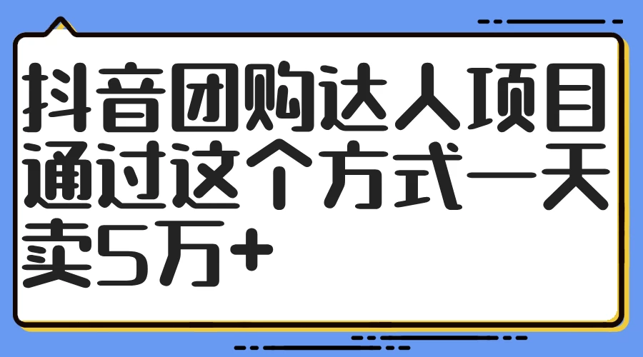 抖音团购达人项目，通过这个方式一天卖5万+ - 觅资源