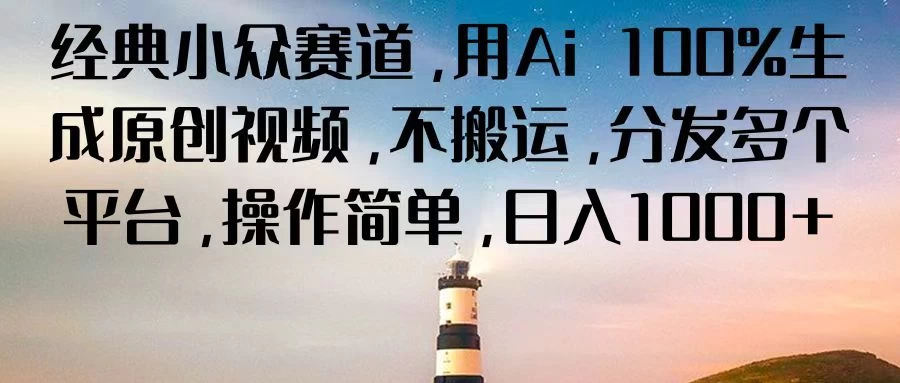 经典小众赛道，用Ai 100%生成原创视频，不搬运，分发多个平台，操作简单，日入1000+ - 觅资源