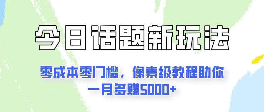 今日话题新玩法，零成本零门槛，像素级教程助你一月多赚5000+ - 觅资源