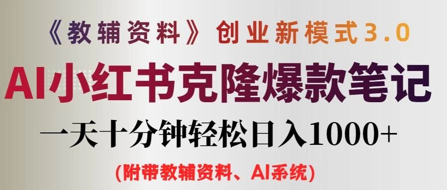 AI小红书克隆爆款教辅笔记全新玩法，0门槛0成本，每天十分钟轻松日入1000+（含全套教辅资料） - 觅资源