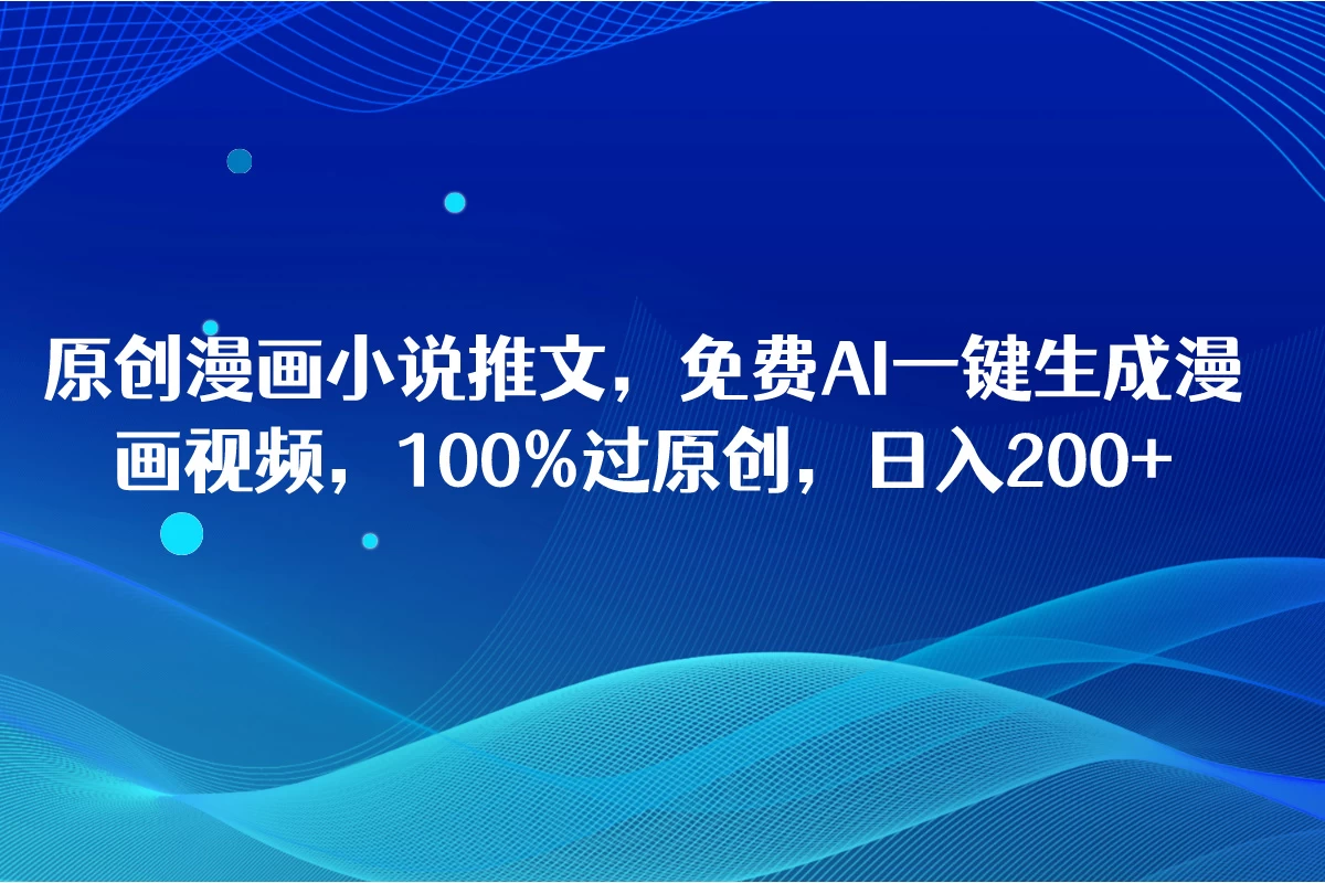 原创漫画小说推文，免费AI一键生成漫画视频，100%过原创，日入2000+ - 觅资源