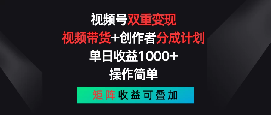 视频号双重变现，视频带货+创作者分成计划 , 单日收益1000+，操作简单，矩阵收益叠加 - 觅资源