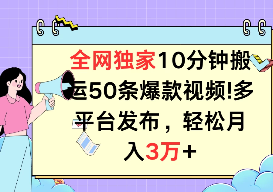 全网独家10分钟搬运50条爆款视频！多平台发布，轻松月入3万+ - 觅资源