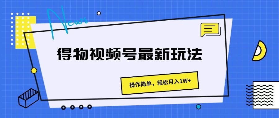 得物视频号最新玩法，操作简单，轻松月入1W+ - 觅资源