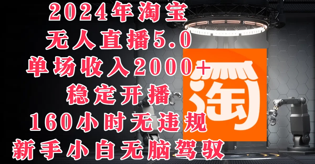 2024年淘宝无人直播5.0，单场收入2000+，稳定开播160小时无违规，新手小白无脑驾驭 - 觅资源
