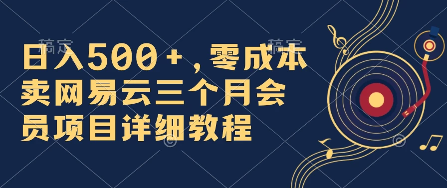日入500+，零成本卖网易云三个月会员，合法合规，赶紧抓住风口吃肉！ - 觅资源