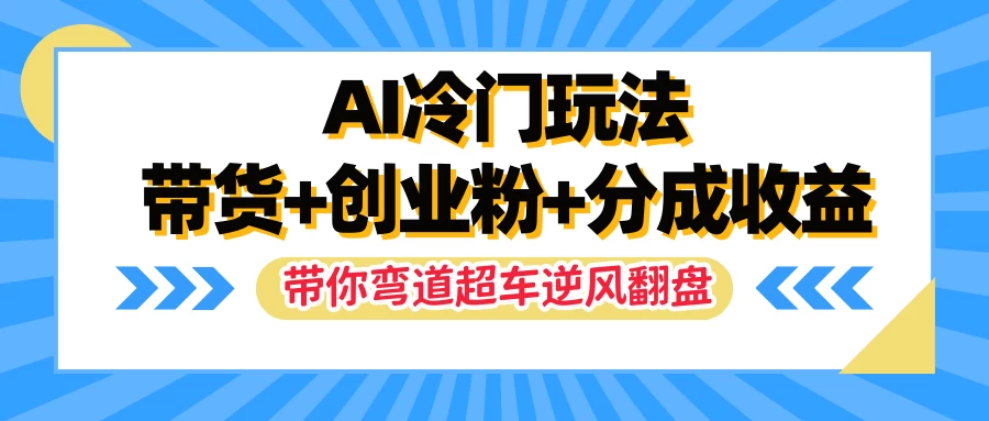 AI冷门玩法，一条视频实现带货+创业粉+分成收益，带你弯道超车实现逆风翻盘 - 觅资源