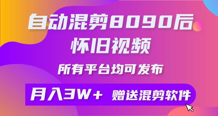 自动混剪8090后怀旧视频，所有平台均可发布，矩阵操作轻松月入3W+ - 觅资源
