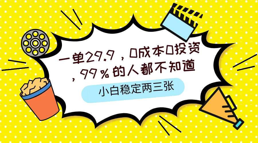 一单29.9，0成本0投资，99%的人不知道，小白也能稳定两三张，一部手机就能操作 - 觅资源