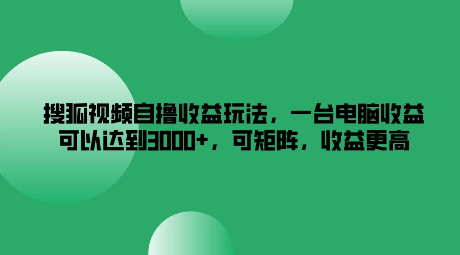 搜狐视频自撸收益玩法，一台电脑收益可以达到3000+，可矩阵，收益更高 - 觅资源
