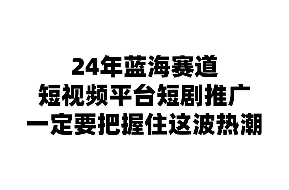 24年短视频平台短剧推广，教你通过短剧日入斗金 - 觅资源
