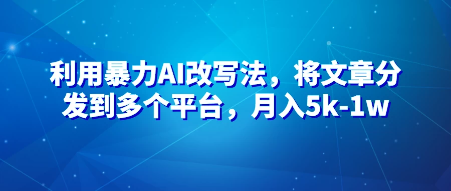 暴力AI改文法，通过高效改文在多平台进行变现，月入5k-1w - 觅资源