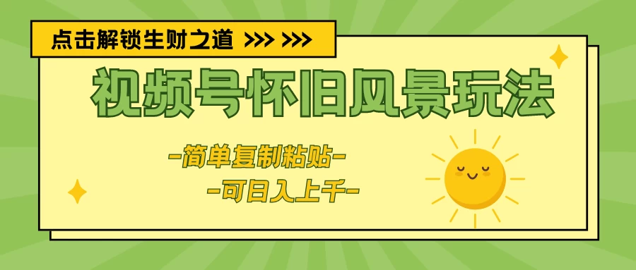 视频号怀旧风景玩法，简单复制粘贴，日入上千 - 觅资源