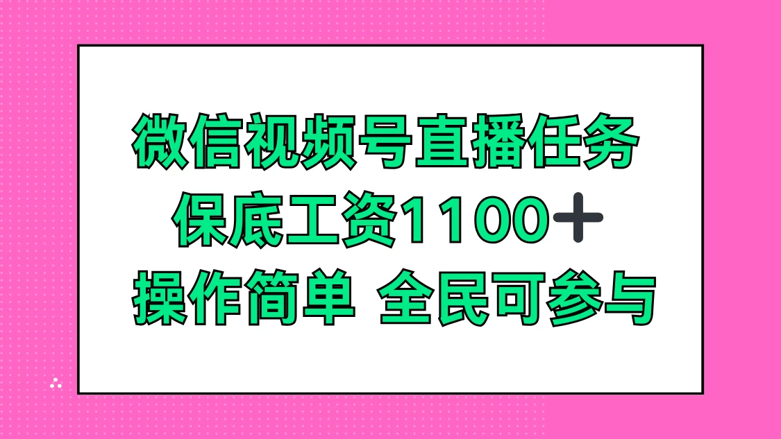 微信视频号直播任务，保底工资1100+，全民可参与 - 觅资源