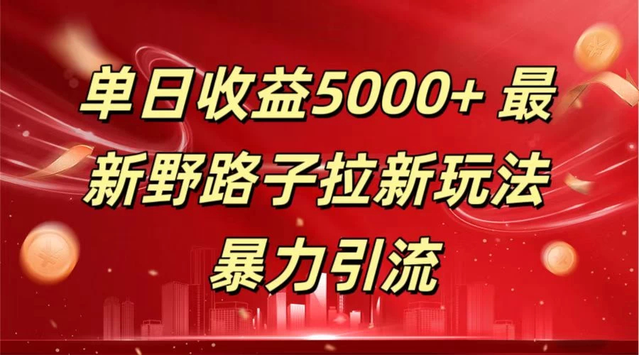 单日收益5000+ 野路子拉新玩法，一单利润43，吃瓜暴力拉新 - 觅资源