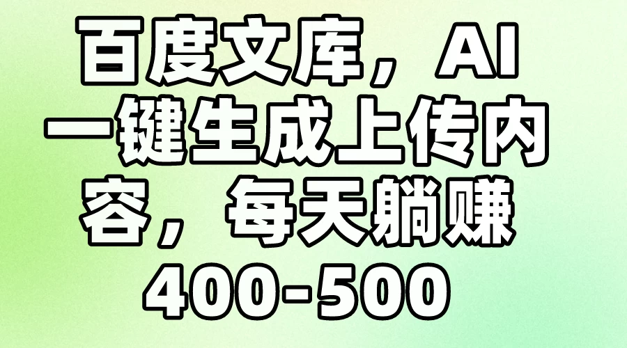 百度文库，AI一键生成上传内容，每天躺赚400-500 - 觅资源