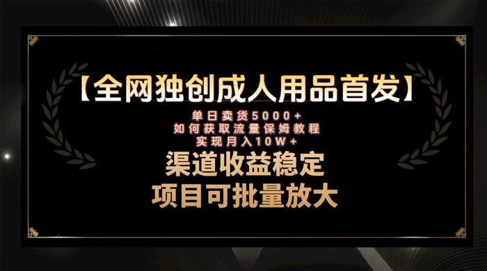 最新全网独创首发，成人用品赛道引流获客，单日卖货 5000+，月入 10w 保姆级教程 - 觅资源