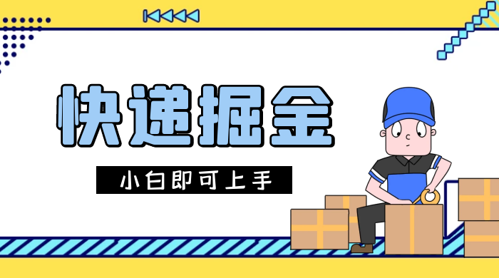 快递掘金项目，0 门槛，日搞 1000+ 很轻松，小白即可上手 - 觅资源