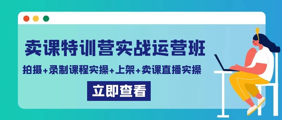 卖课特训营实战运营班：拍摄+录制课程实操+上架课程+卖课直播实操 - 觅资源