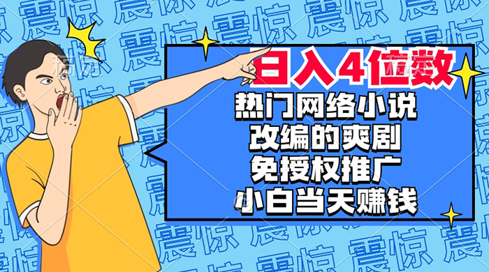 热门网络小说改编的爽剧，免授权推广，新人当天就能赚钱，日入 4 位数 - 觅资源