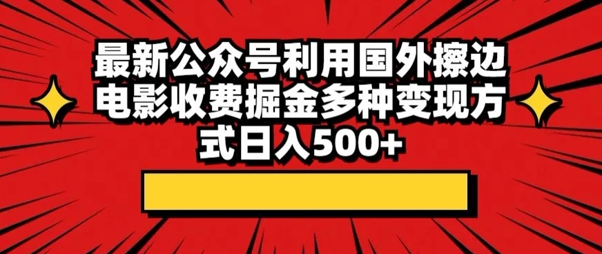 最新公众号利用国外擦边电影收费掘金多种变现方式日入500+ - 觅资源