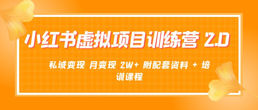 《小红书虚拟项目训练营 2.0 更新》私域变现 月变现 2W+ 附配套资料 + 培训课程 - 觅资源