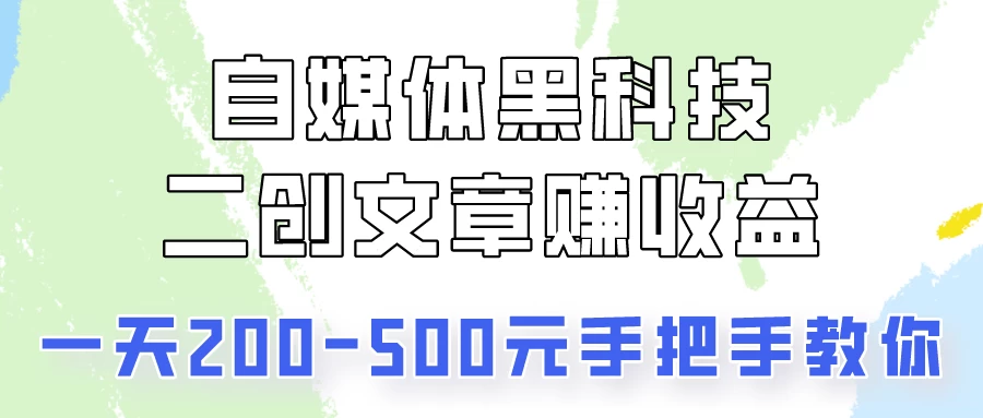 自媒体黑科技：二创文章做收益，一天200-500元，手把手教你！ - 觅资源