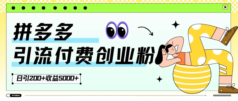 拼多多引流付费创业粉，日引200+，收益5000+ - 觅资源