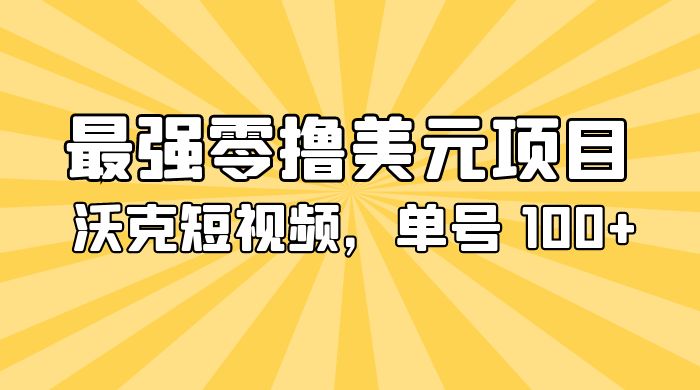 最强零撸美金项目：沃克短视频，单号 100+ 可多号操作 - 觅资源